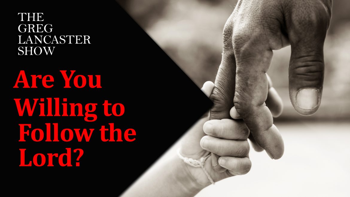 07-27-21 Are You Willing to Follow the Lord