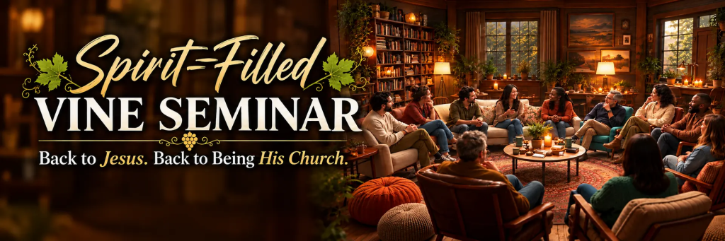 Spirit-Filled Vine Seminar. Back to Jesus. Back to Being His Church.